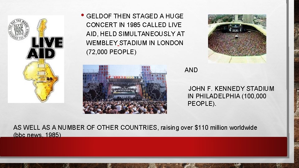  • GELDOF THEN STAGED A HUGE CONCERT IN 1985 CALLED LIVE AID, HELD