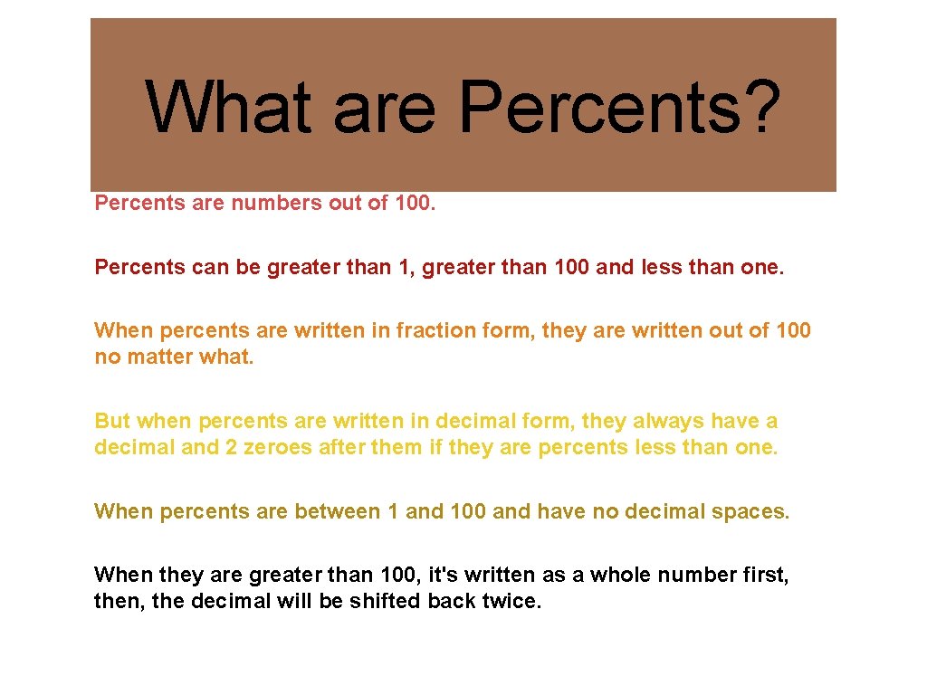 What are Percents? Percents are numbers out of 100. Percents can be greater than