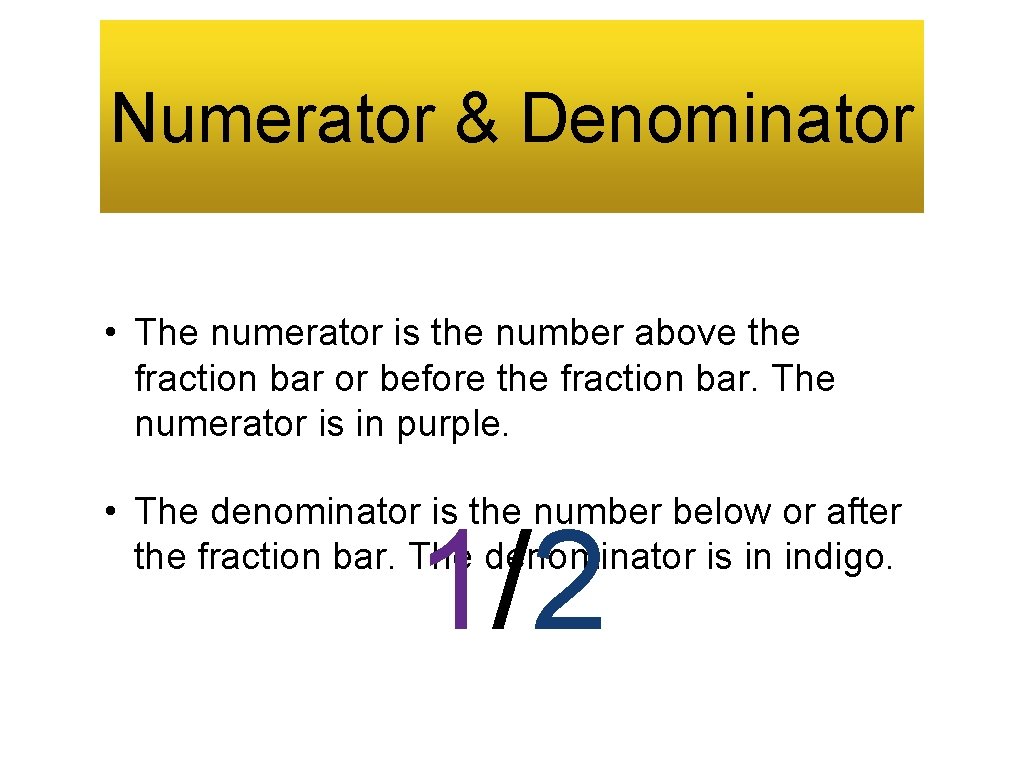 Numerator & Denominator • The numerator is the number above the fraction bar or