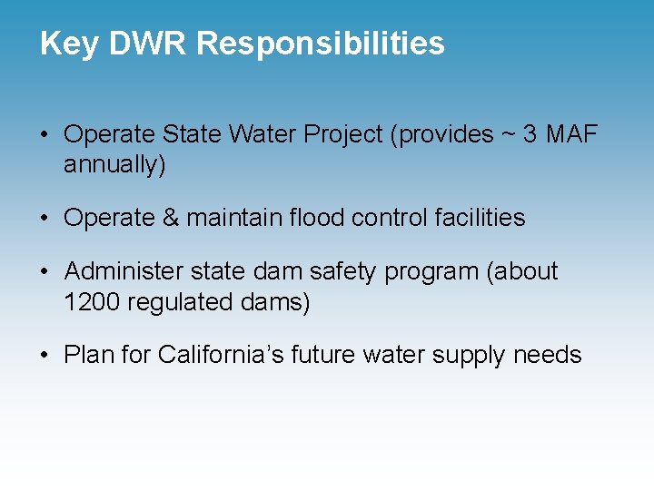 Key DWR Responsibilities • Operate State Water Project (provides ~ 3 MAF annually) •