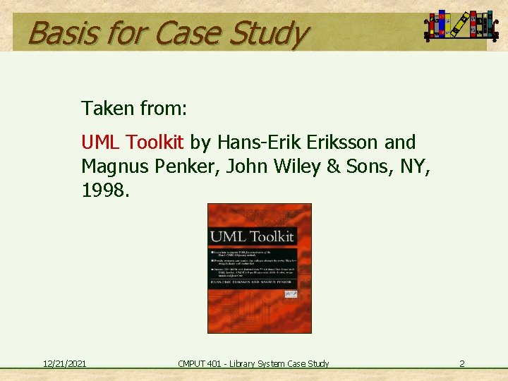 Basis for Case Study Taken from: UML Toolkit by Hans-Eriksson and Magnus Penker, John