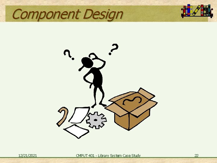 Component Design 12/21/2021 CMPUT 401 - Library System Case Study 22 
