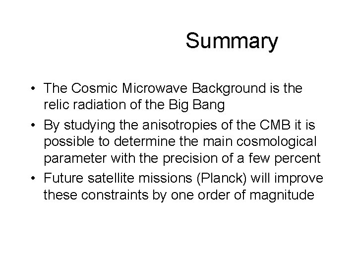Summary • The Cosmic Microwave Background is the relic radiation of the Big Bang