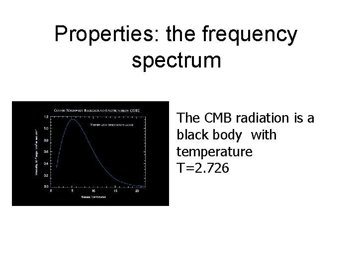 Properties: the frequency spectrum The CMB radiation is a black body with temperature T=2.