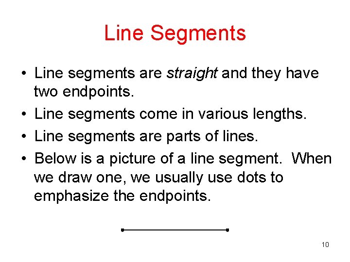Line Segments • Line segments are straight and they have two endpoints. • Line Line Segments • Line segments are straight and they have two endpoints. • Line