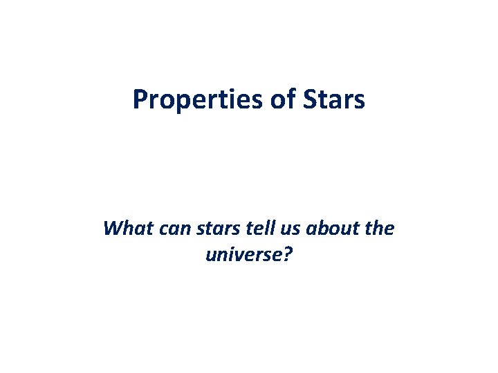 Properties of Stars What can stars tell us about the universe? 