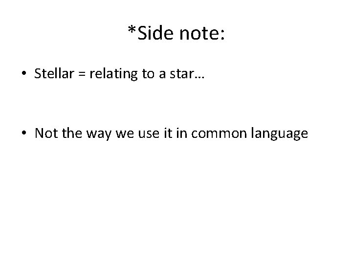 *Side note: • Stellar = relating to a star… • Not the way we