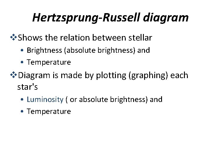 Hertzsprung-Russell diagram v. Shows the relation between stellar • Brightness (absolute brightness) and •