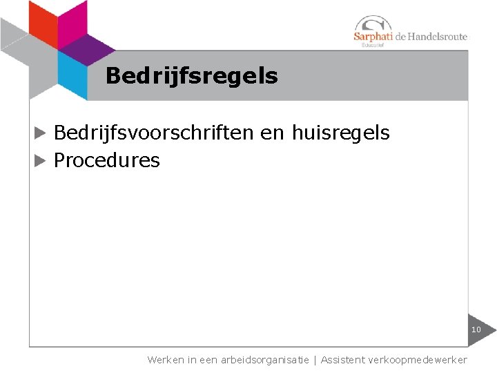 Bedrijfsregels Bedrijfsvoorschriften en huisregels Procedures 10 Werken in een arbeidsorganisatie | Assistent verkoopmedewerker Bedrijfsregels Bedrijfsvoorschriften en huisregels Procedures 10 Werken in een arbeidsorganisatie | Assistent verkoopmedewerker
