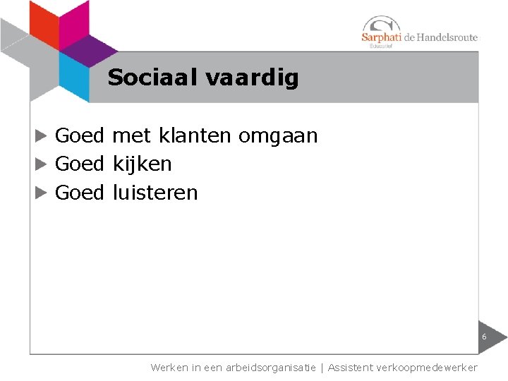 Sociaal vaardig Goed met klanten omgaan Goed kijken Goed luisteren 6 Werken in een Sociaal vaardig Goed met klanten omgaan Goed kijken Goed luisteren 6 Werken in een