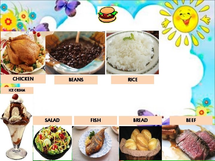 CHICKEN RICE BEANS ICE CREAM SALAD FISH BREAD BEEF 