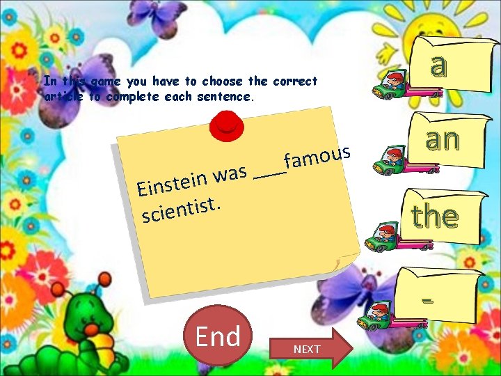 In this game you have to choose the correct article to complete each sentence.