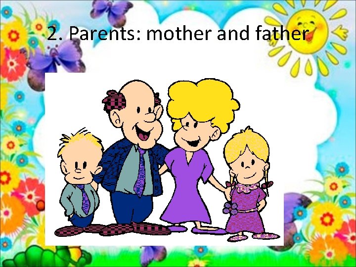 2. Parents: mother and father 