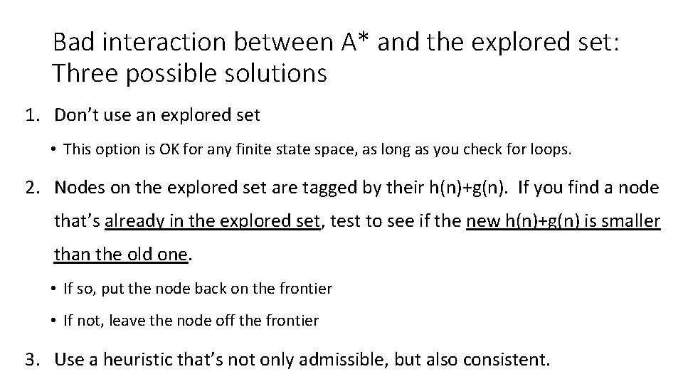 Bad interaction between A* and the explored set: Three possible solutions 1. Don’t use