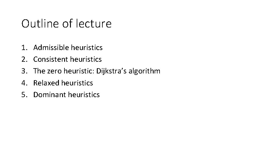 Outline of lecture 1. 2. 3. 4. 5. Admissible heuristics Consistent heuristics The zero