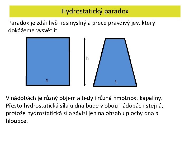 Hydrostatický paradox Paradox je zdánlivě nesmyslný a přece pravdivý jev, který dokážeme vysvětlit. h