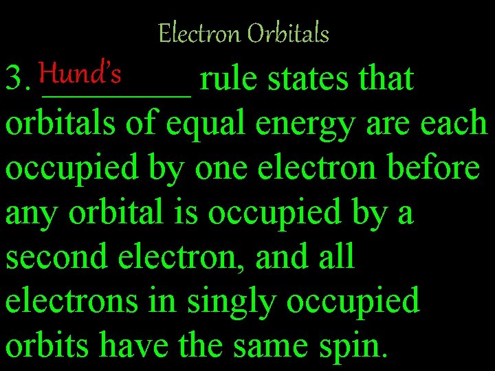 Electron Orbitals 3. Hund’s ____ rule states that orbitals of equal energy are each