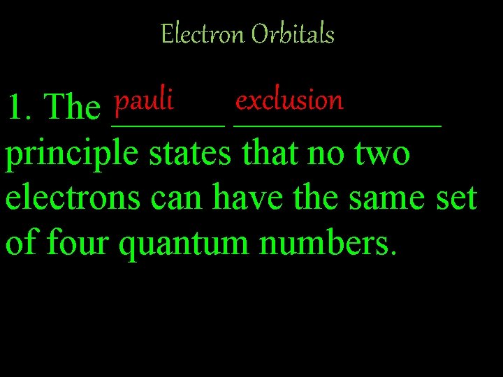 Electron Orbitals pauli exclusion 1. The ___________ principle states that no two electrons can
