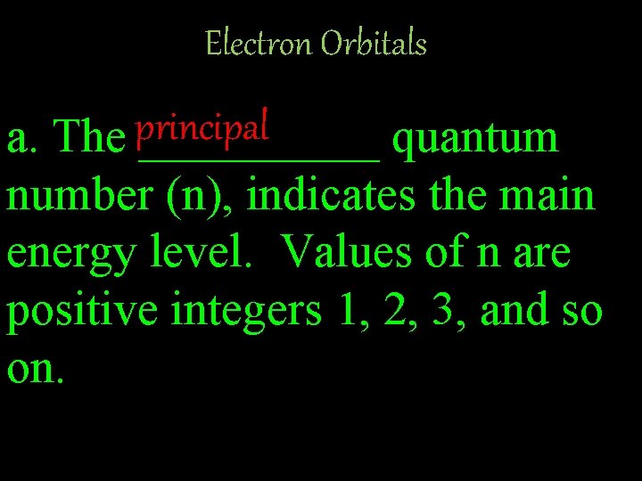 Electron Orbitals principal a. The _____ quantum number (n), indicates the main energy level.