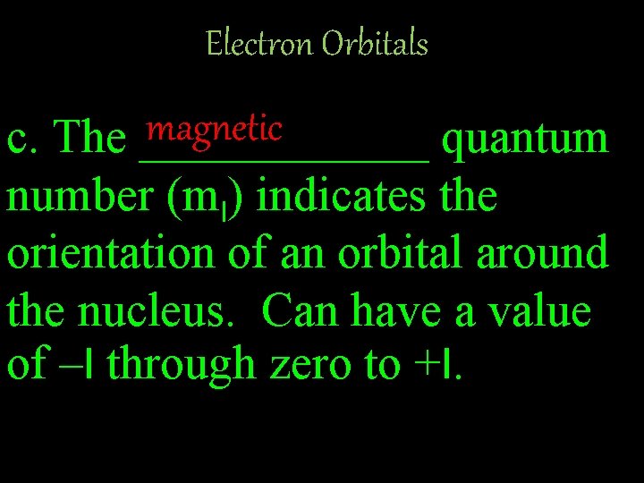 Electron Orbitals magnetic c. The ______ quantum number (ml) indicates the orientation of an