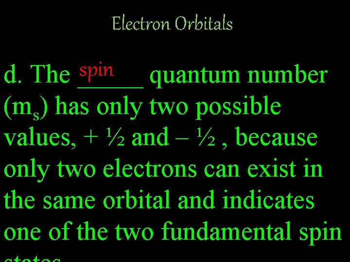 Electron Orbitals spin d. The _____ quantum number (ms) has only two possible values,