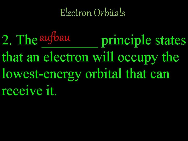 Electron Orbitals aufbau 2. The ____ principle states that an electron will occupy the