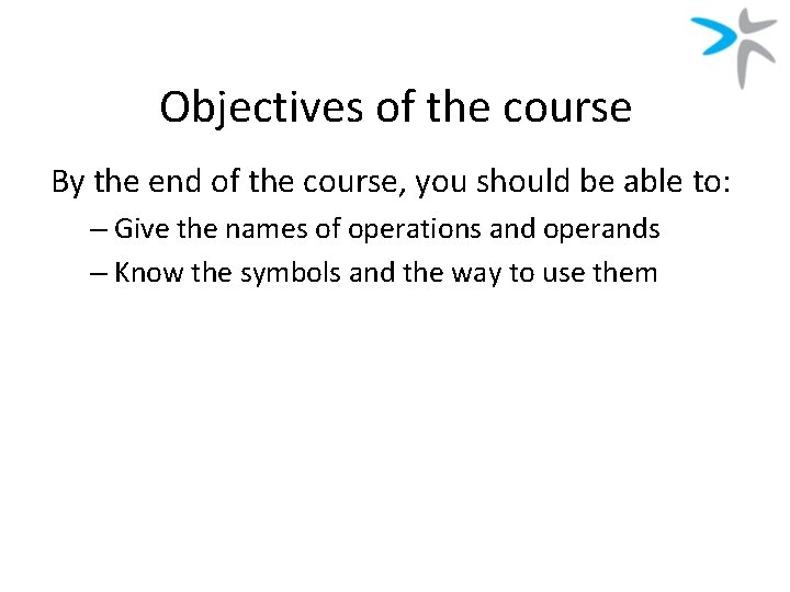Objectives of the course By the end of the course, you should be able