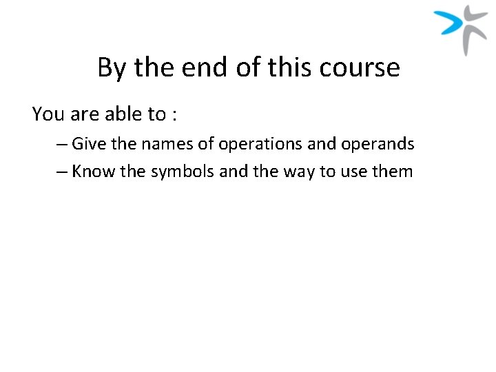 By the end of this course You are able to : – Give the