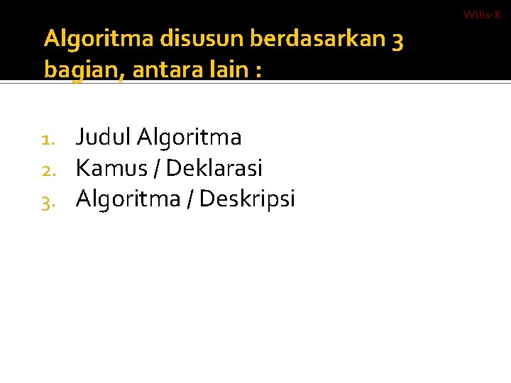 Algoritma disusun berdasarkan 3 bagian, antara lain : 1. 2. 3. Judul Algoritma Kamus