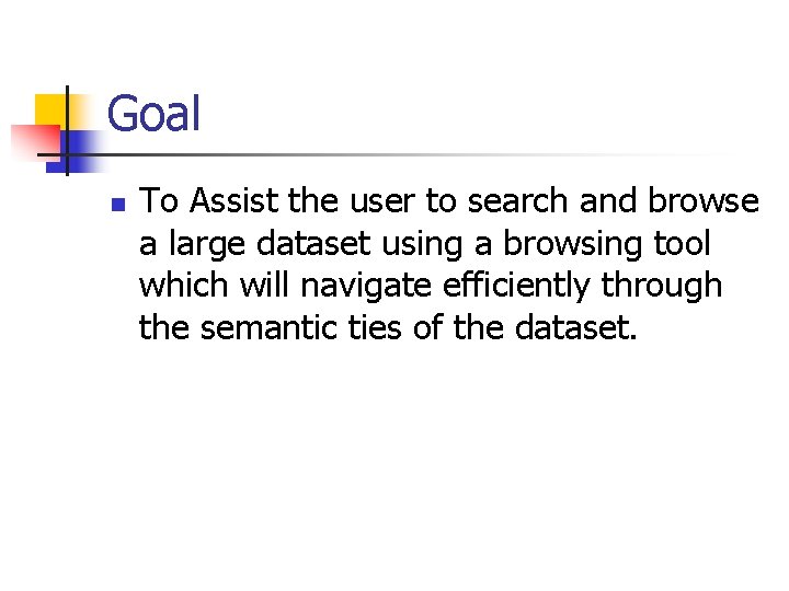 Goal n To Assist the user to search and browse a large dataset using