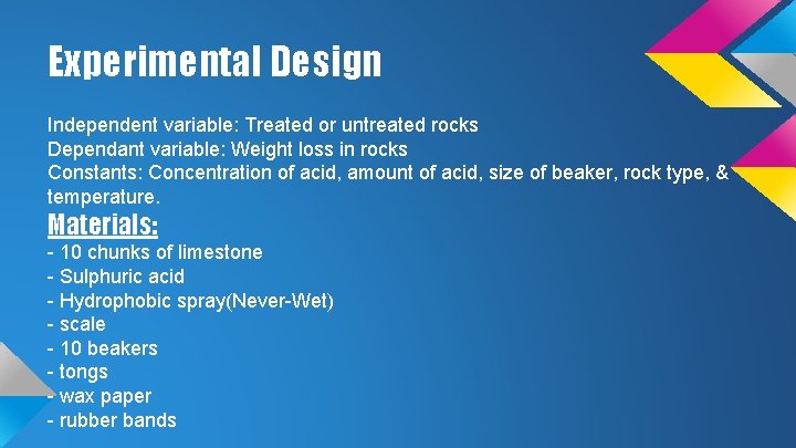 Experimental Design Independent variable: Treated or untreated rocks Dependant variable: Weight loss in rocks