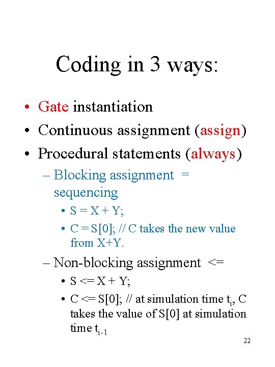 Coding in 3 ways: • Gate instantiation • Continuous assignment (assign) • Procedural statements Coding in 3 ways: • Gate instantiation • Continuous assignment (assign) • Procedural statements