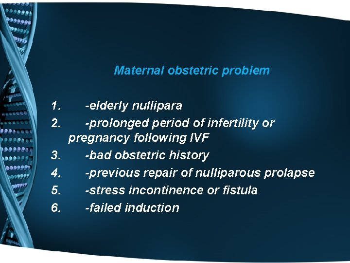 Maternal obstetric problem 1. 2. 3. 4. 5. 6. -elderly nullipara -prolonged period of