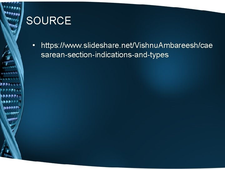 SOURCE • https: //www. slideshare. net/Vishnu. Ambareesh/cae sarean-section-indications-and-types 