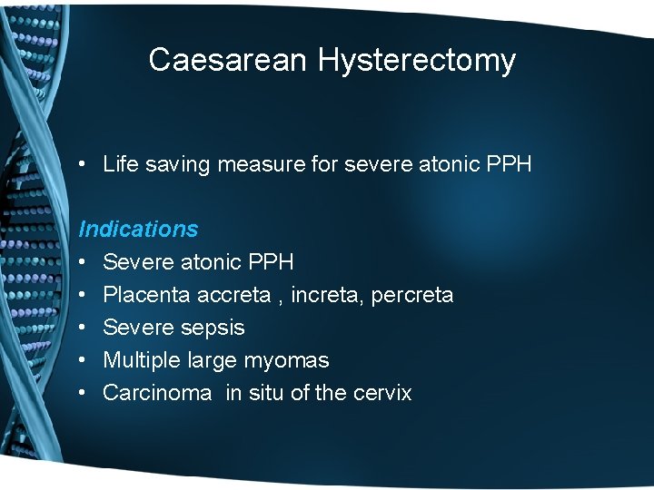 Caesarean Hysterectomy • Life saving measure for severe atonic PPH Indications • Severe atonic