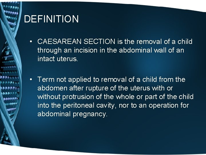 DEFINITION • CAESAREAN SECTION is the removal of a child through an incision in