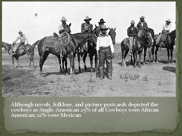 Although novels, folklore, and picture postcards depicted the cowboys as Anglo-American 25% of all