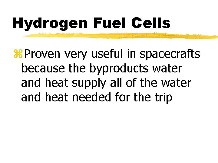 Hydrogen Fuel Cells z. Proven very useful in spacecrafts because the byproducts water and