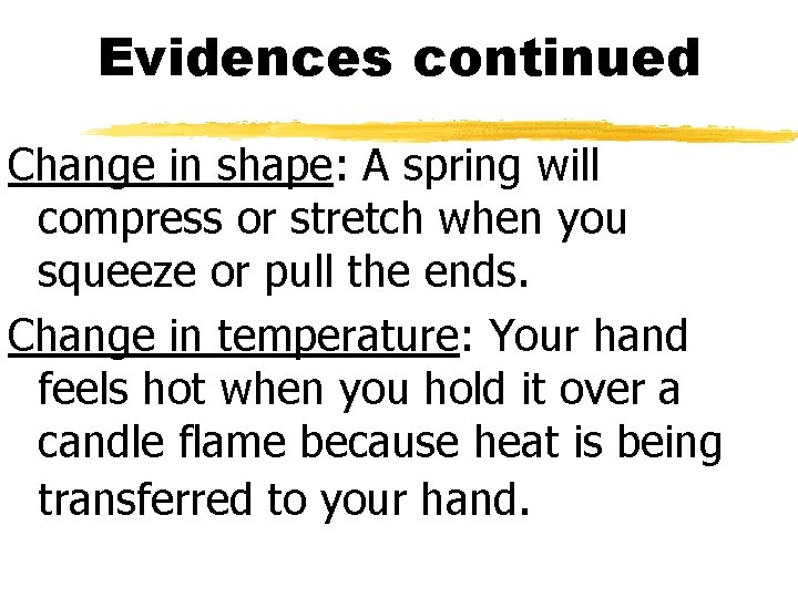 Evidences continued Change in shape: A spring will compress or stretch when you squeeze