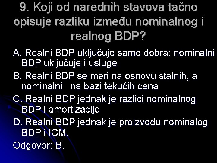 9. Koji od narednih stavova tačno opisuje razliku između nominalnog i realnog BDP? A.