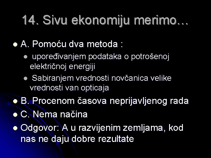 14. Sivu ekonomiju merimo… l A. Pomoću dva metoda : upoređivanjem podataka o potrošenoj