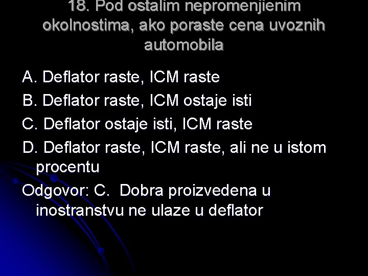 18. Pod ostalim nepromenjienim okolnostima, ako poraste cena uvoznih automobila A. Deflator raste, ICM