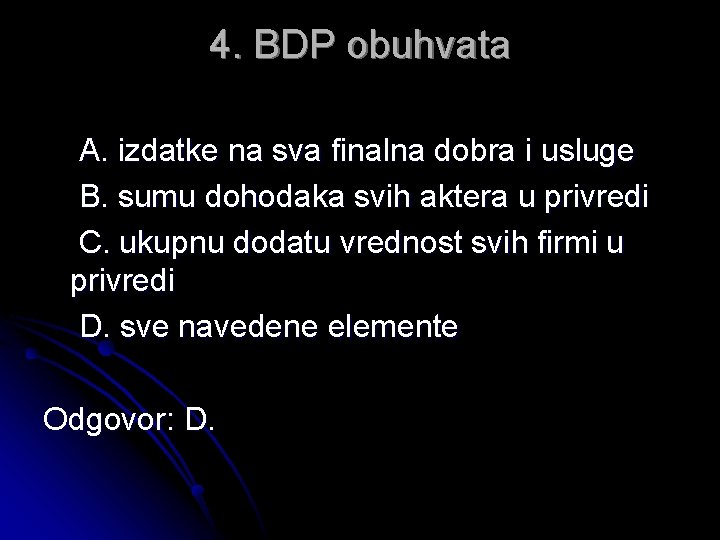 4. BDP obuhvata A. izdatke na sva finalna dobra i usluge B. sumu dohodaka