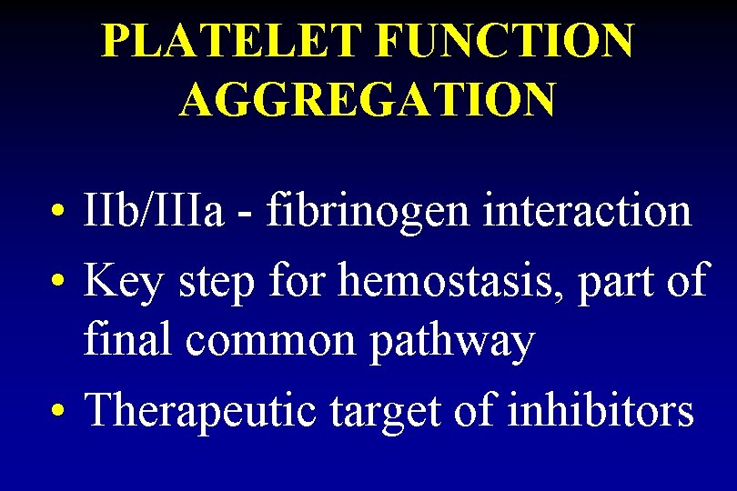 PLATELET FUNCTION AGGREGATION • IIb/IIIa - fibrinogen interaction • Key step for hemostasis, part