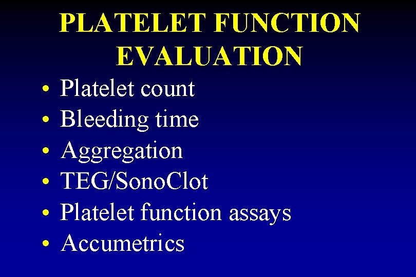 PLATELET FUNCTION EVALUATION • • • Platelet count Bleeding time Aggregation TEG/Sono. Clot Platelet