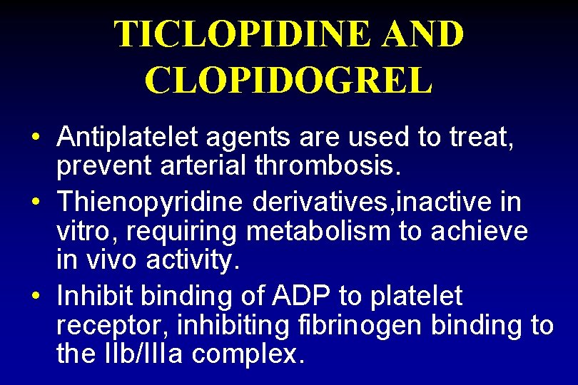 TICLOPIDINE AND CLOPIDOGREL • Antiplatelet agents are used to treat, prevent arterial thrombosis. •