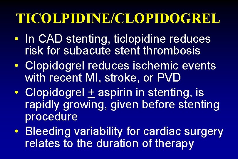 TICOLPIDINE/CLOPIDOGREL • In CAD stenting, ticlopidine reduces risk for subacute stent thrombosis • Clopidogrel