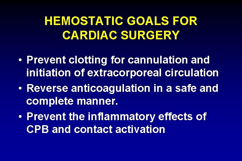 HEMOSTATIC GOALS FOR CARDIAC SURGERY • Prevent clotting for cannulation and initiation of extracorporeal