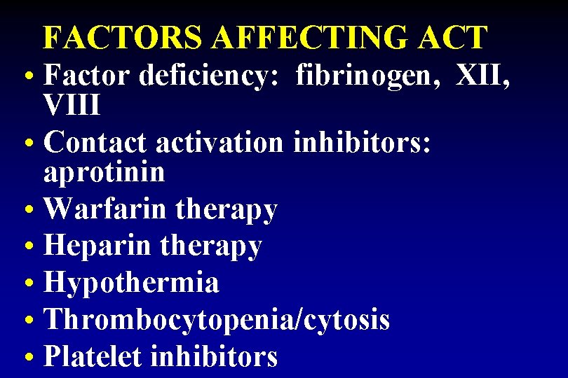 FACTORS AFFECTING ACT • Factor deficiency: fibrinogen, XII, VIII • Contact activation inhibitors: aprotinin