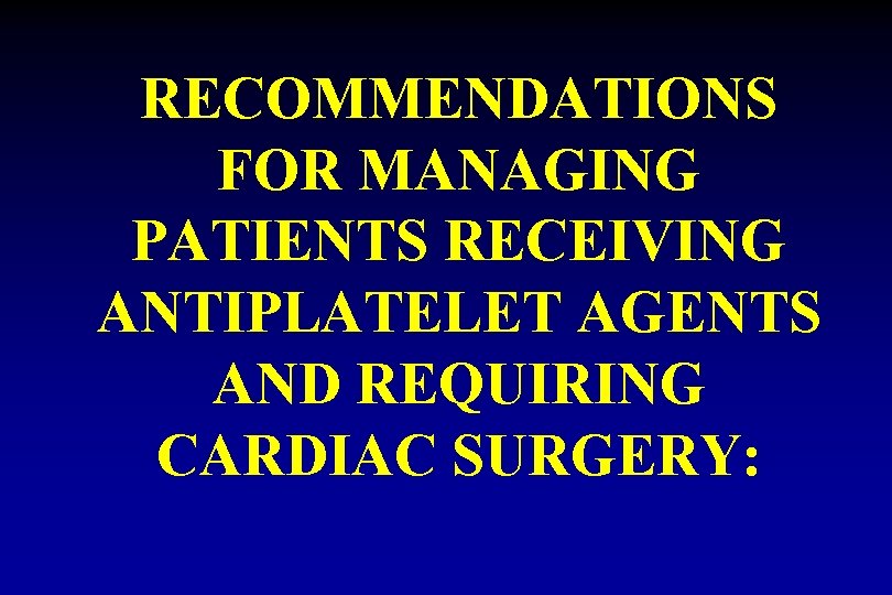 RECOMMENDATIONS FOR MANAGING PATIENTS RECEIVING ANTIPLATELET AGENTS AND REQUIRING CARDIAC SURGERY: 